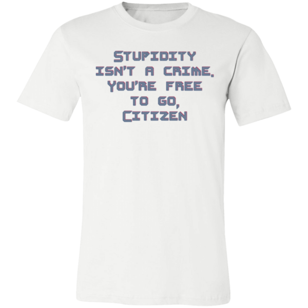 Stupidty Isn't a Crime... Unisex Jersey Short-Sleeve T-Shirt - Image 2