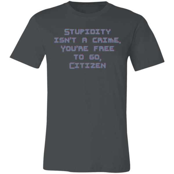 Stupidty Isn't a Crime... Unisex Jersey Short-Sleeve T-Shirt - Image 3