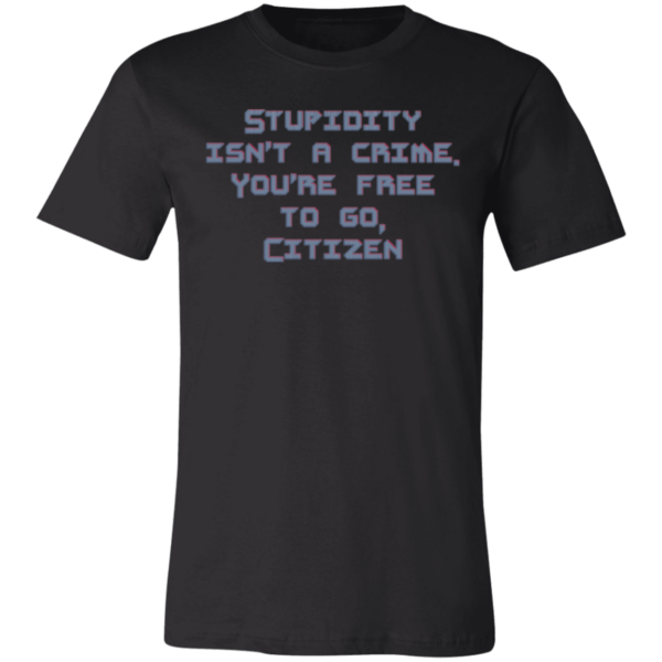 Stupidty Isn't a Crime... Unisex Jersey Short-Sleeve T-Shirt - Image 4