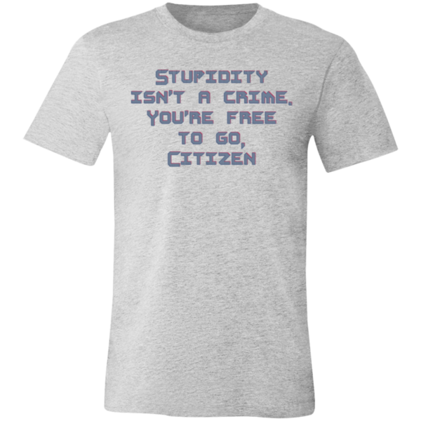 Stupidty Isn't a Crime... Unisex Jersey Short-Sleeve T-Shirt